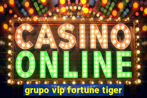 grupo vip fortune tiger